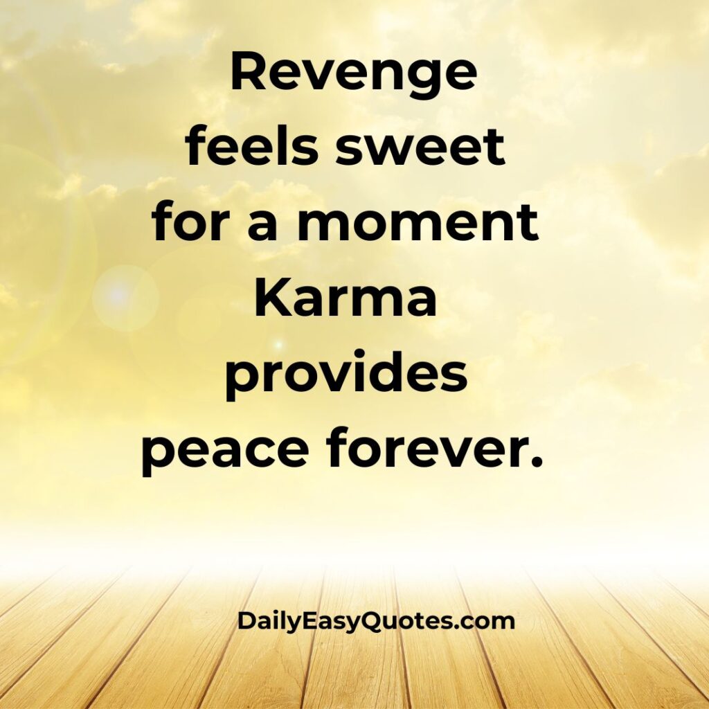 Revenge offers temporary satisfaction, but karma brings lasting peace.

