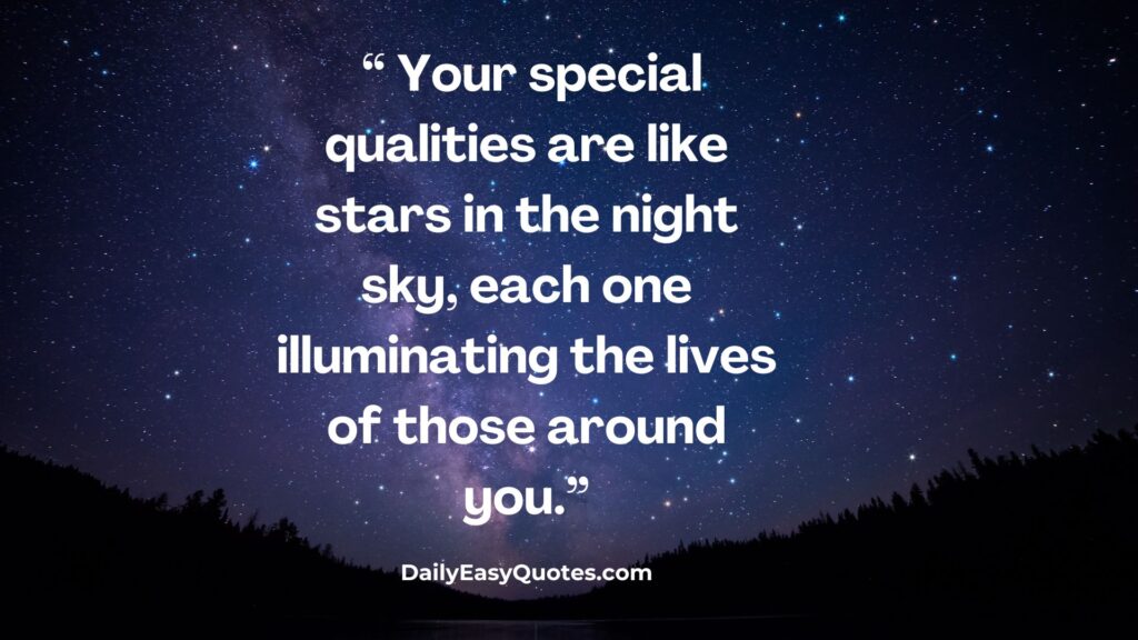 Your special qualities illuminate like stars.
