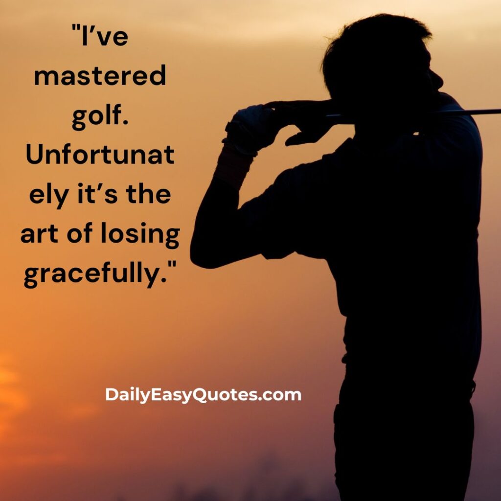 Quote about mastering golf and losing gracefully.