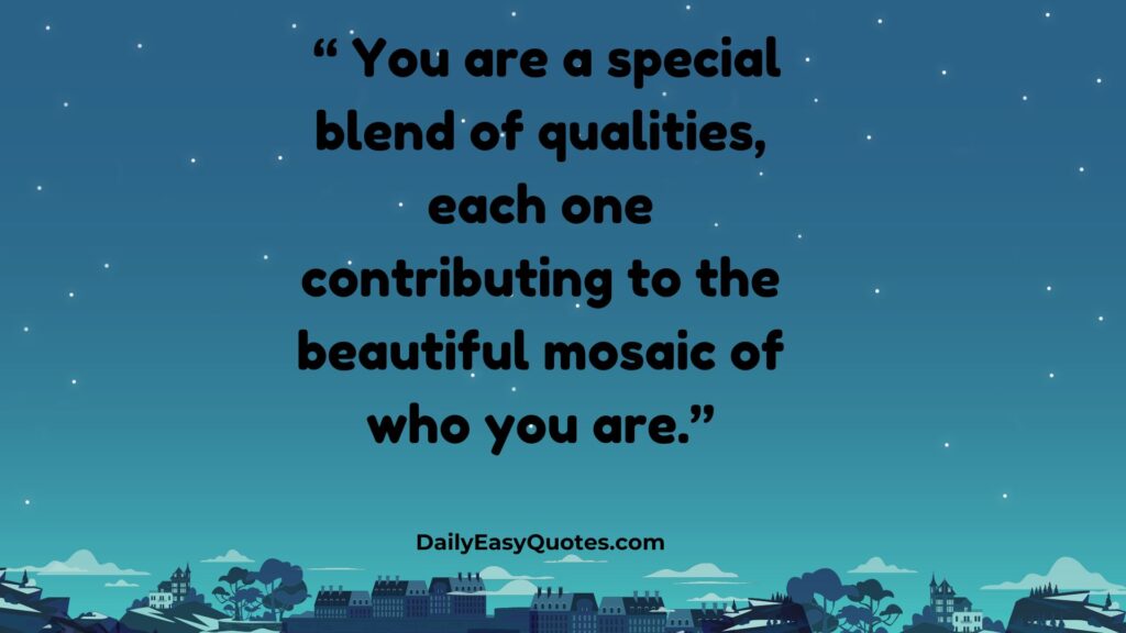 You are a blend of beautiful qualities.
