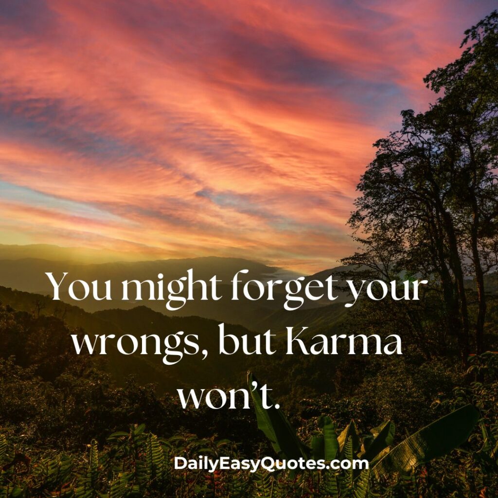 Karma's reminder: You may forget your mistakes, but Karma will not.

