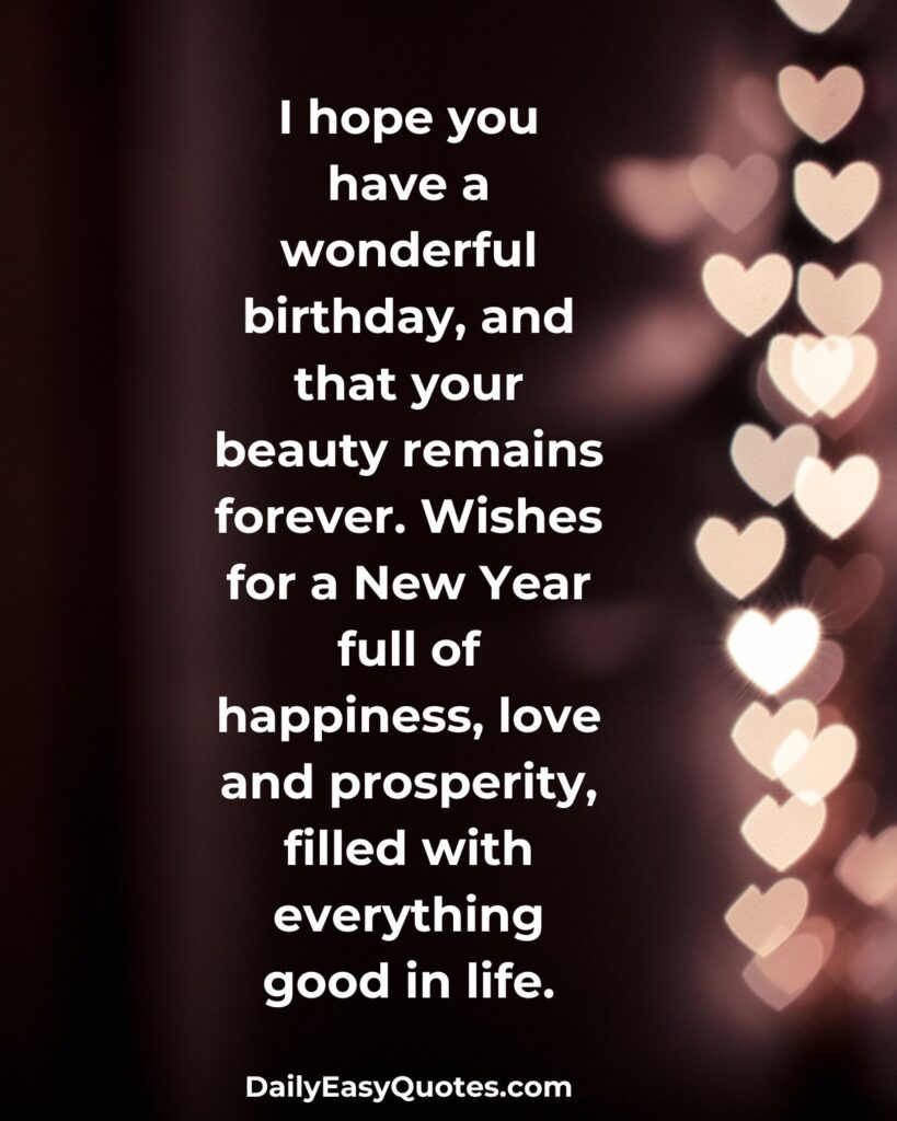 Beautiful birthday wishes for a wonderful year ahead, filled with happiness and love.

