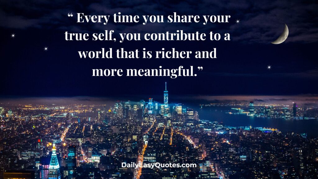  Contributing to a meaningful world by sharing your true self.
