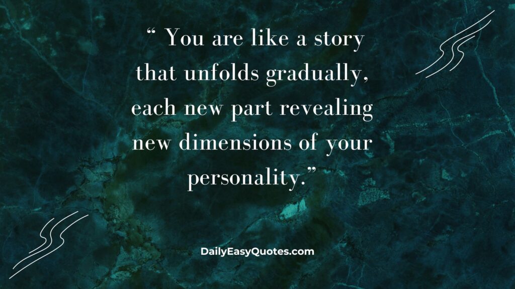  Revealing new dimensions of your personality over time.
