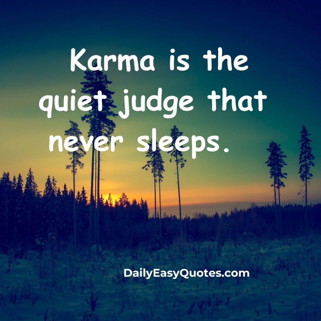 Karma: The silent judge of our actions.

