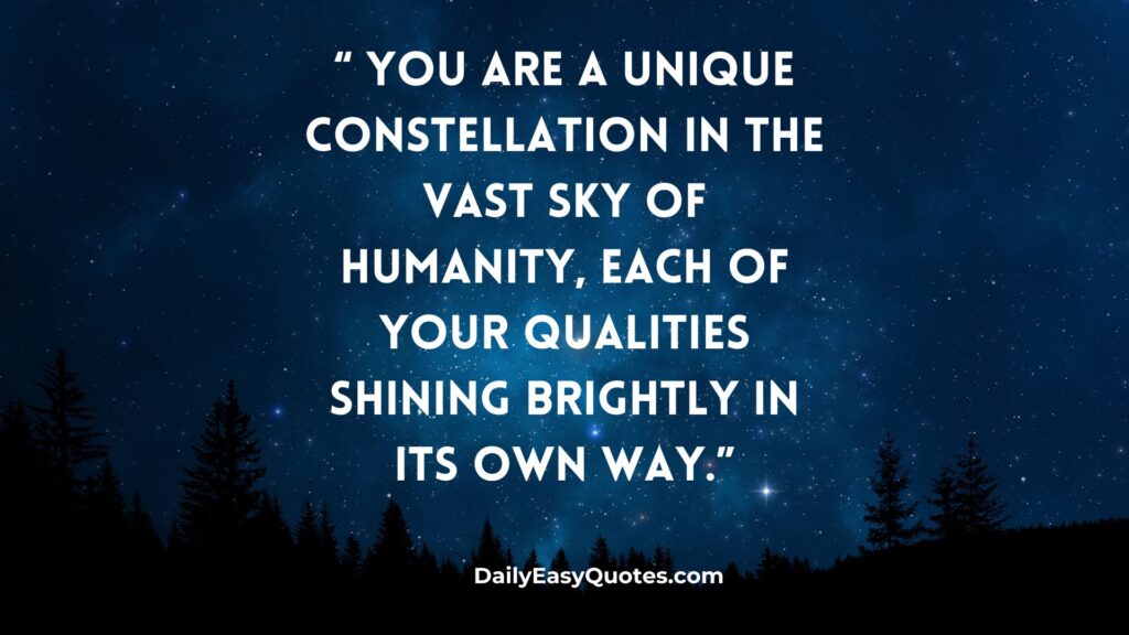  You are a unique constellation shining with your qualities.
