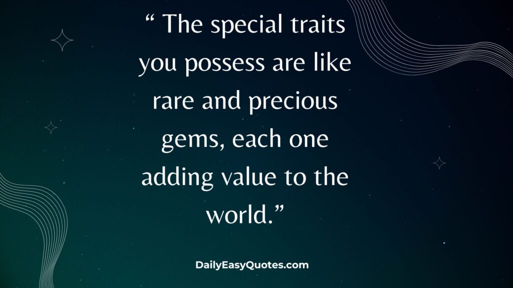  Special traits as rare and precious gems that add value to the world.
