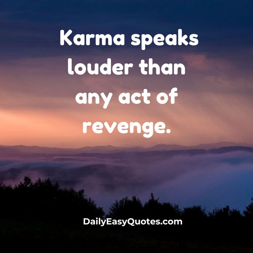 Karma: The ultimate response to revenge.

