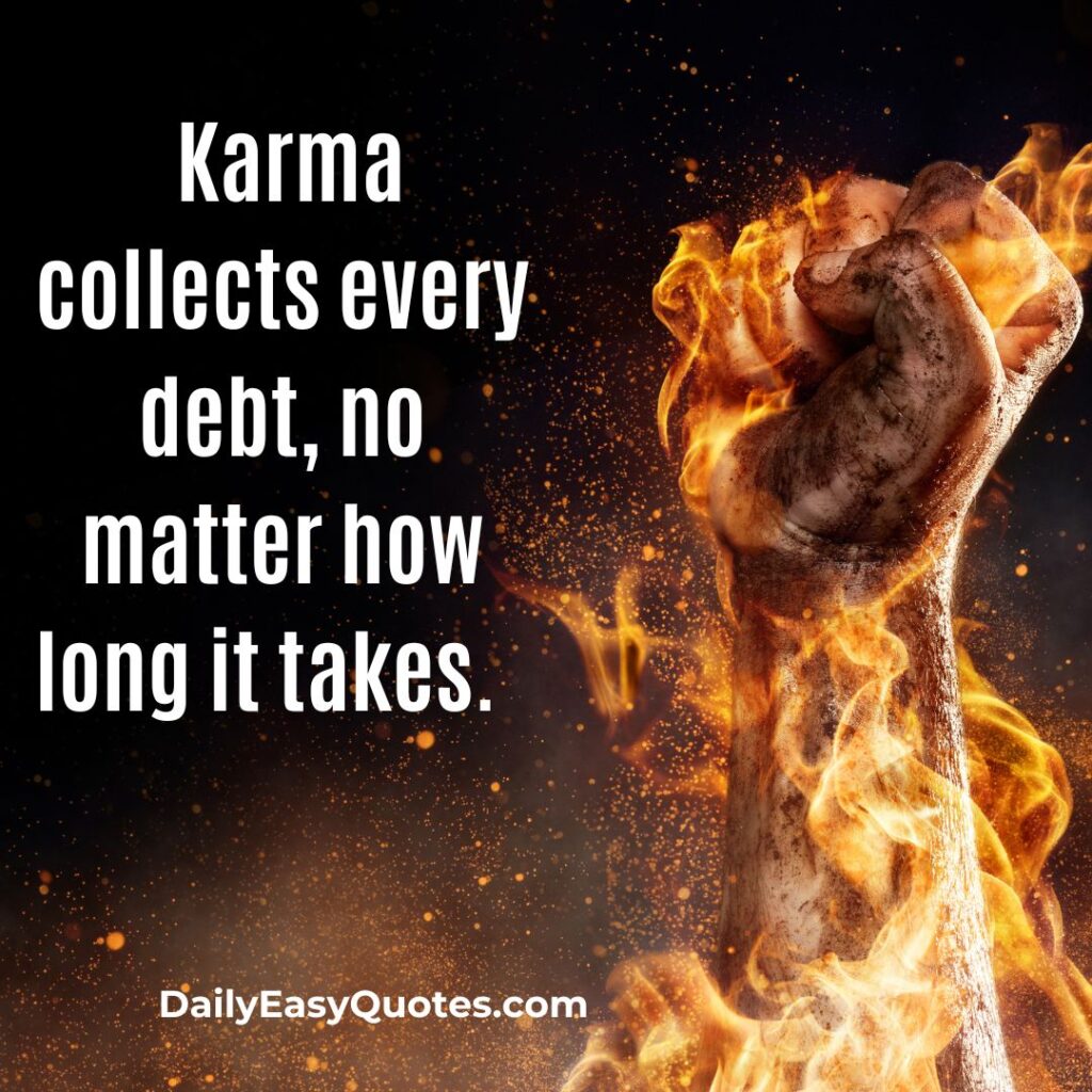 Karma always collects every debt, no matter the time.

