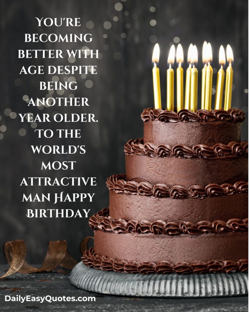 Birthday message celebrating the charm of an attractive man growing better with age.

