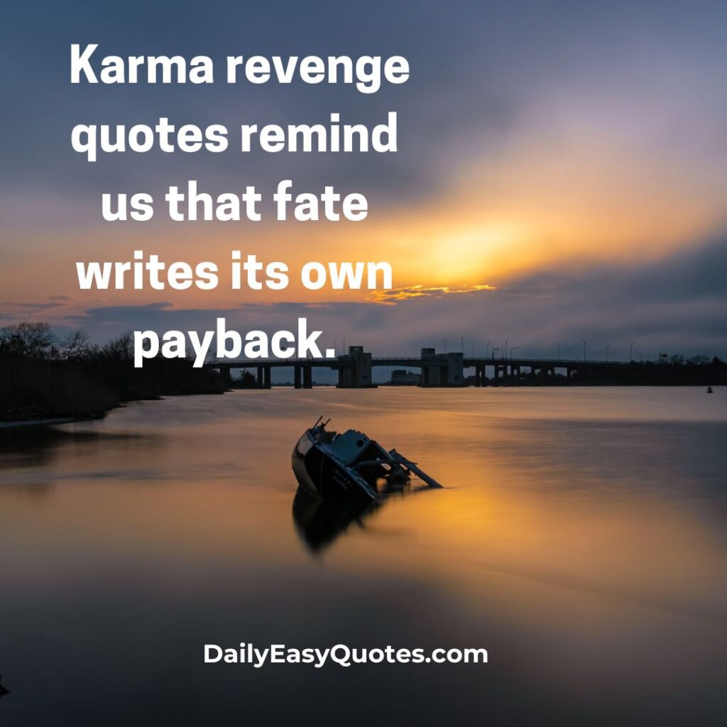 Karma revenge quotes showing fate's inevitable payback.

