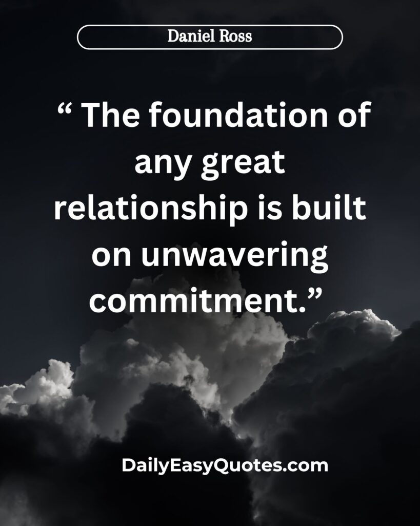 Quote by Daniel Ross about the importance of unwavering commitment in great relationships.

