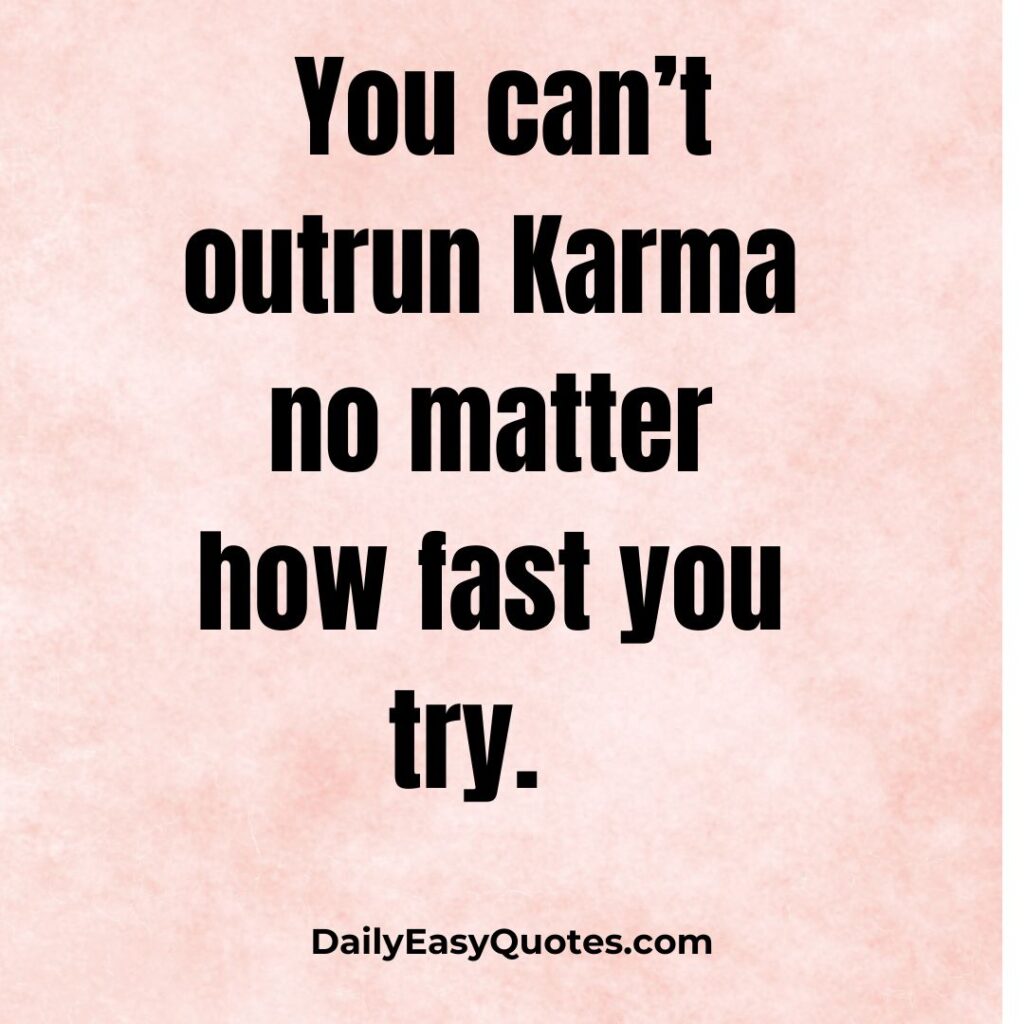 You can’t outrun Karma, no matter how fast you try.

