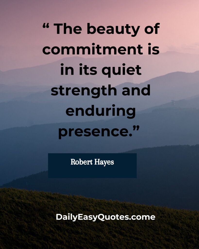 Beautiful commitment quote highlighting its quiet strength and enduring presence by Robert Hayes.

