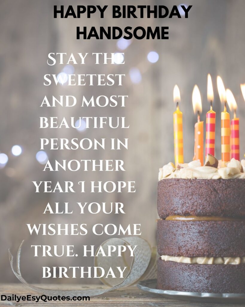 Beautiful birthday wish: Stay sweet and may all your wishes come true.