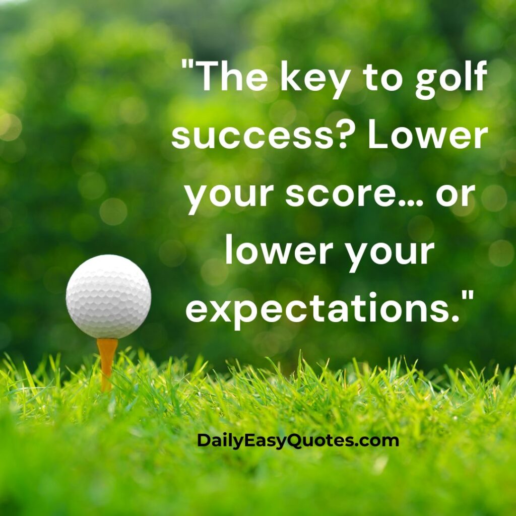 Lower your score or expectations for golf success.