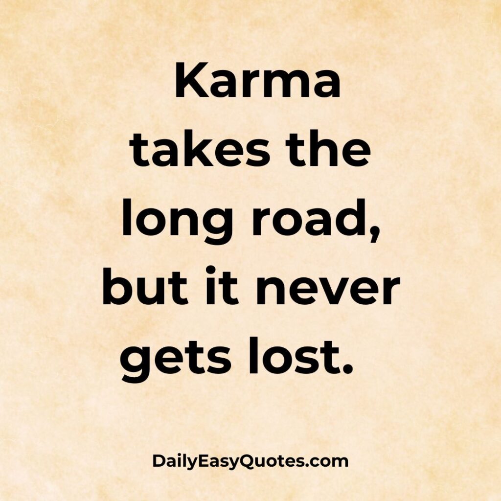 Karma's journey is long but never lost.


