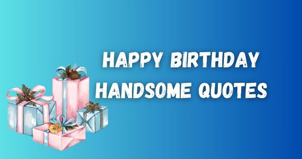 Happy Birthday Handsome Quotes