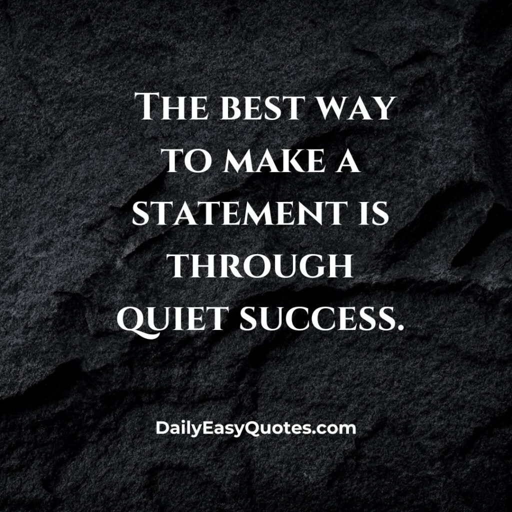 Quiet success makes the loudest statement.


