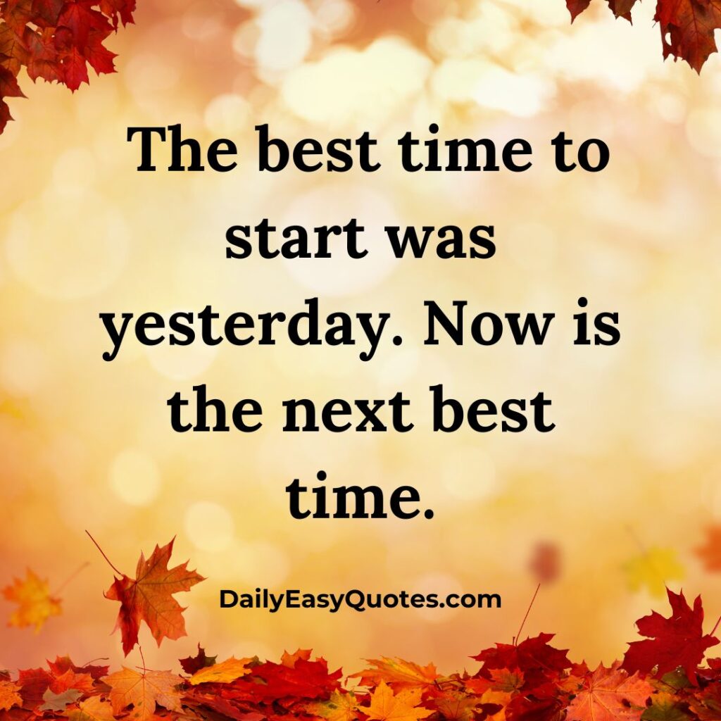 Procrastination quote: The best time to start was yesterday. Now is the next best time.

