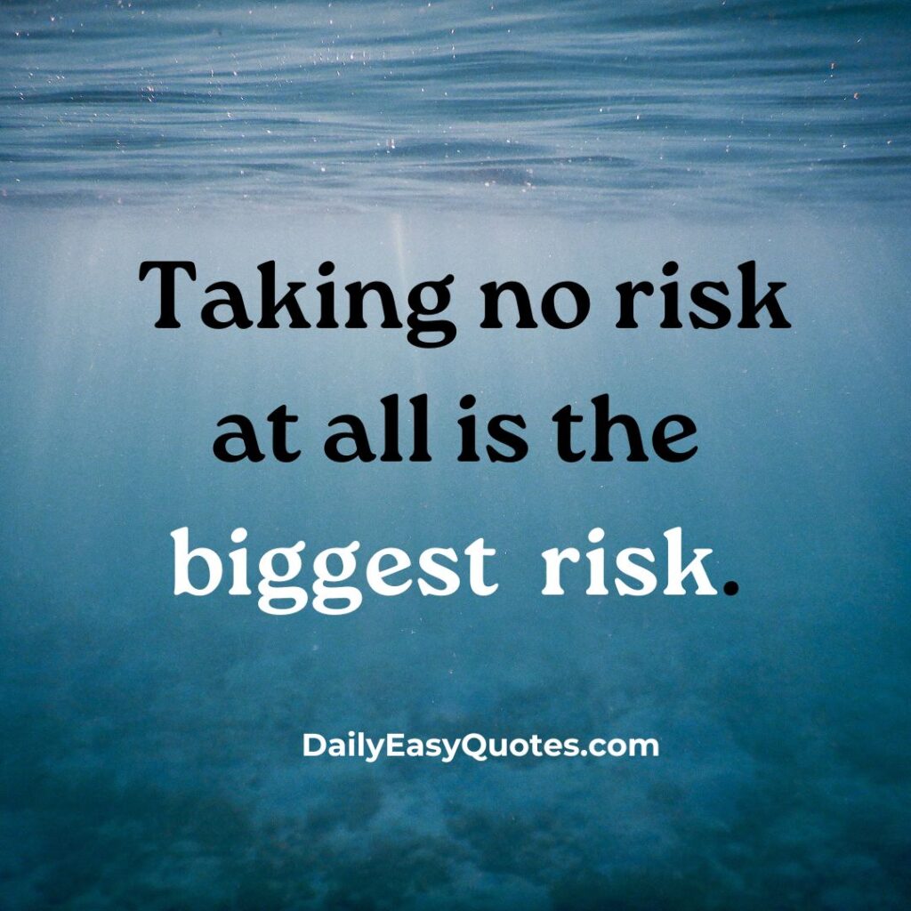 Taking no risk at all is the biggest risk, motivational quote about taking action.

