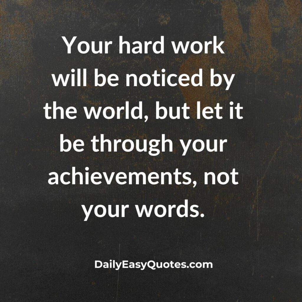 Let your achievements speak, not your words.