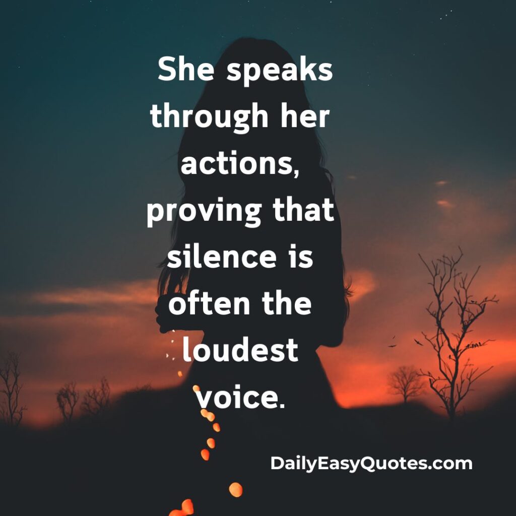 Silent actions speak louder than words, proving the power of unspoken expression.

