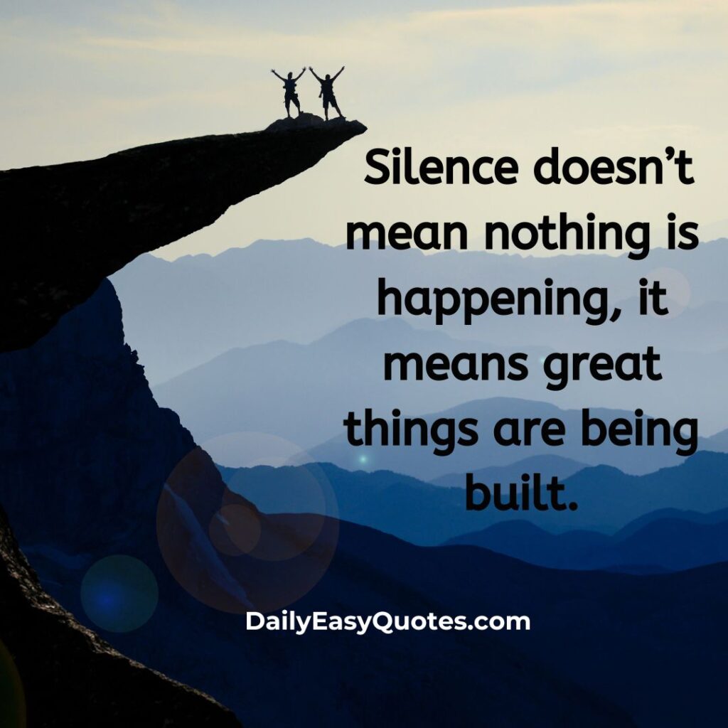 Silence doesn’t mean nothing is happening, it means great things are being built.

