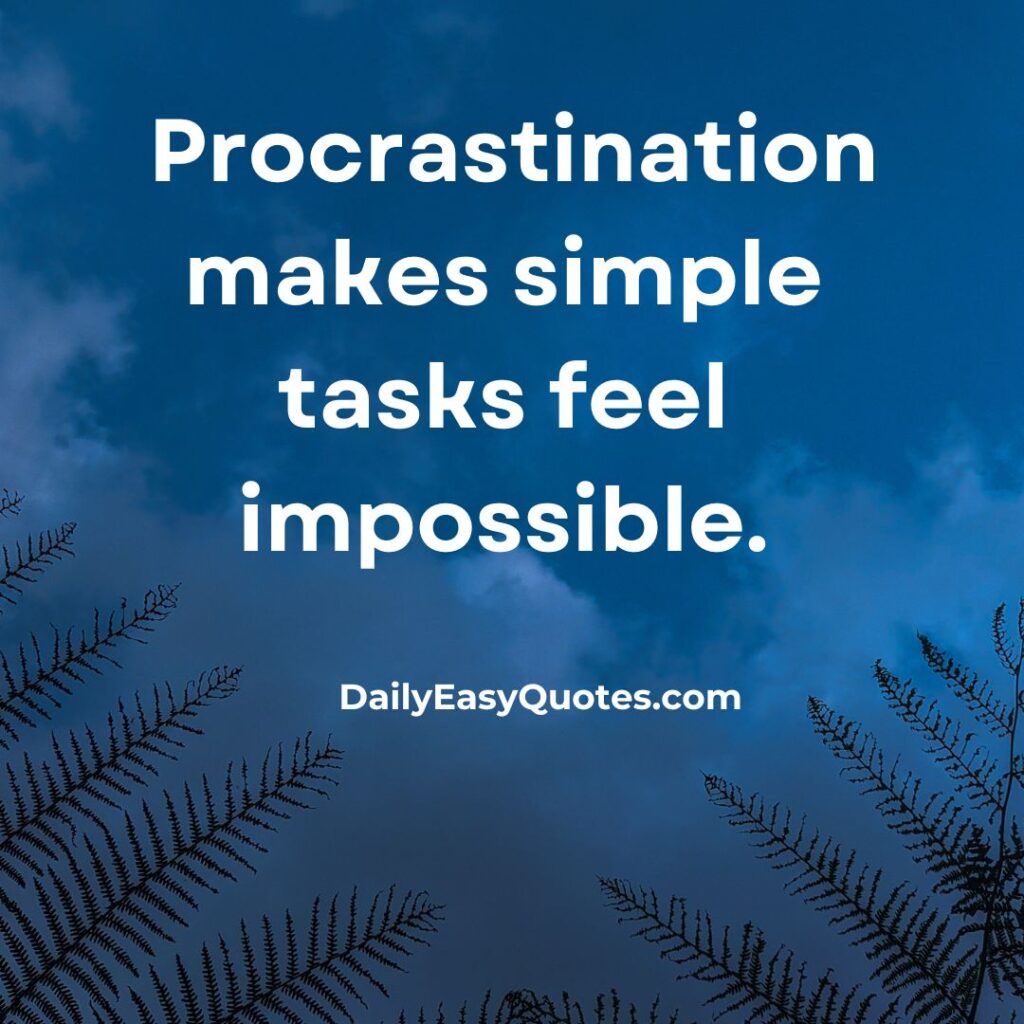 Procrastination turning simple tasks into impossible challenges.

