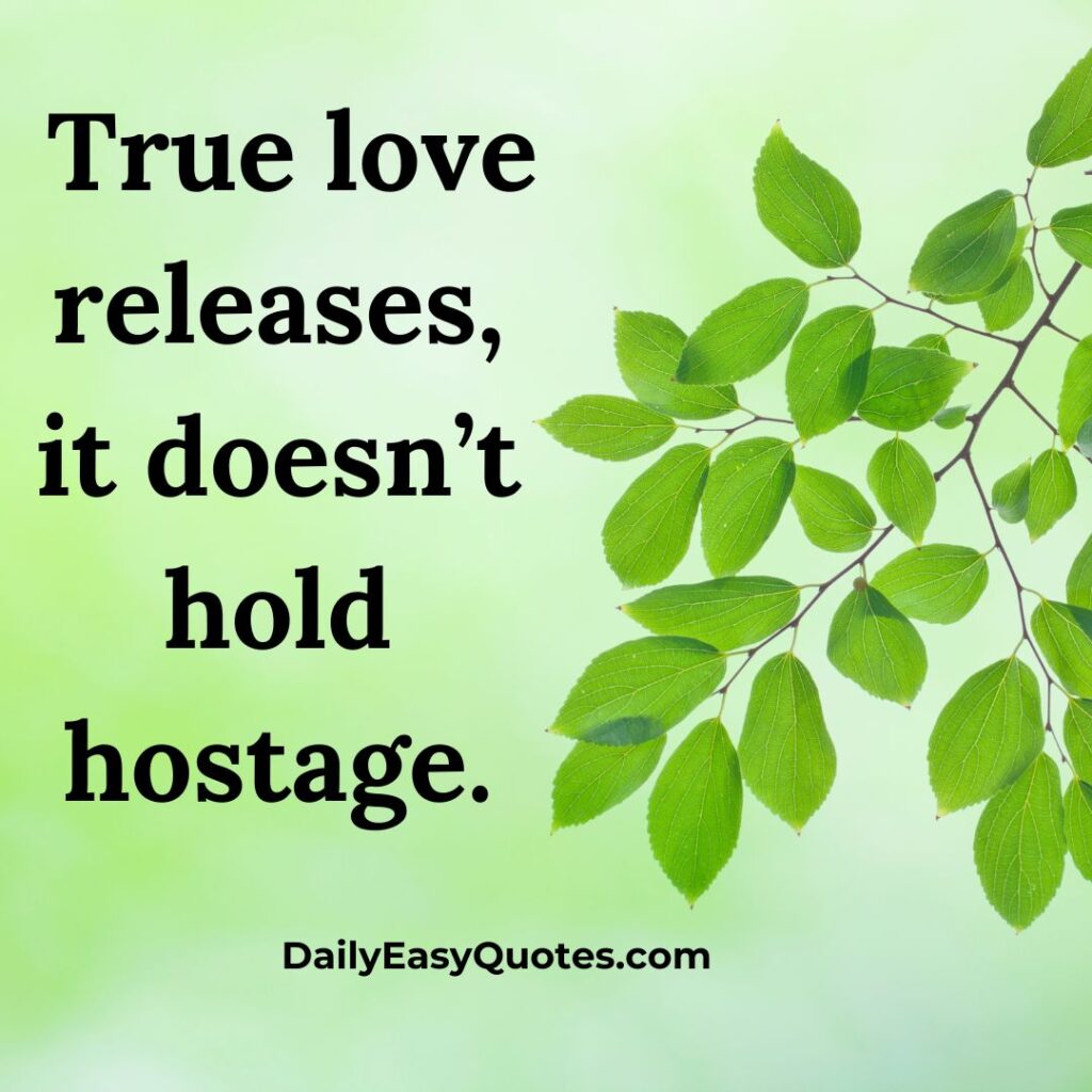  True love releases, not restrains.
