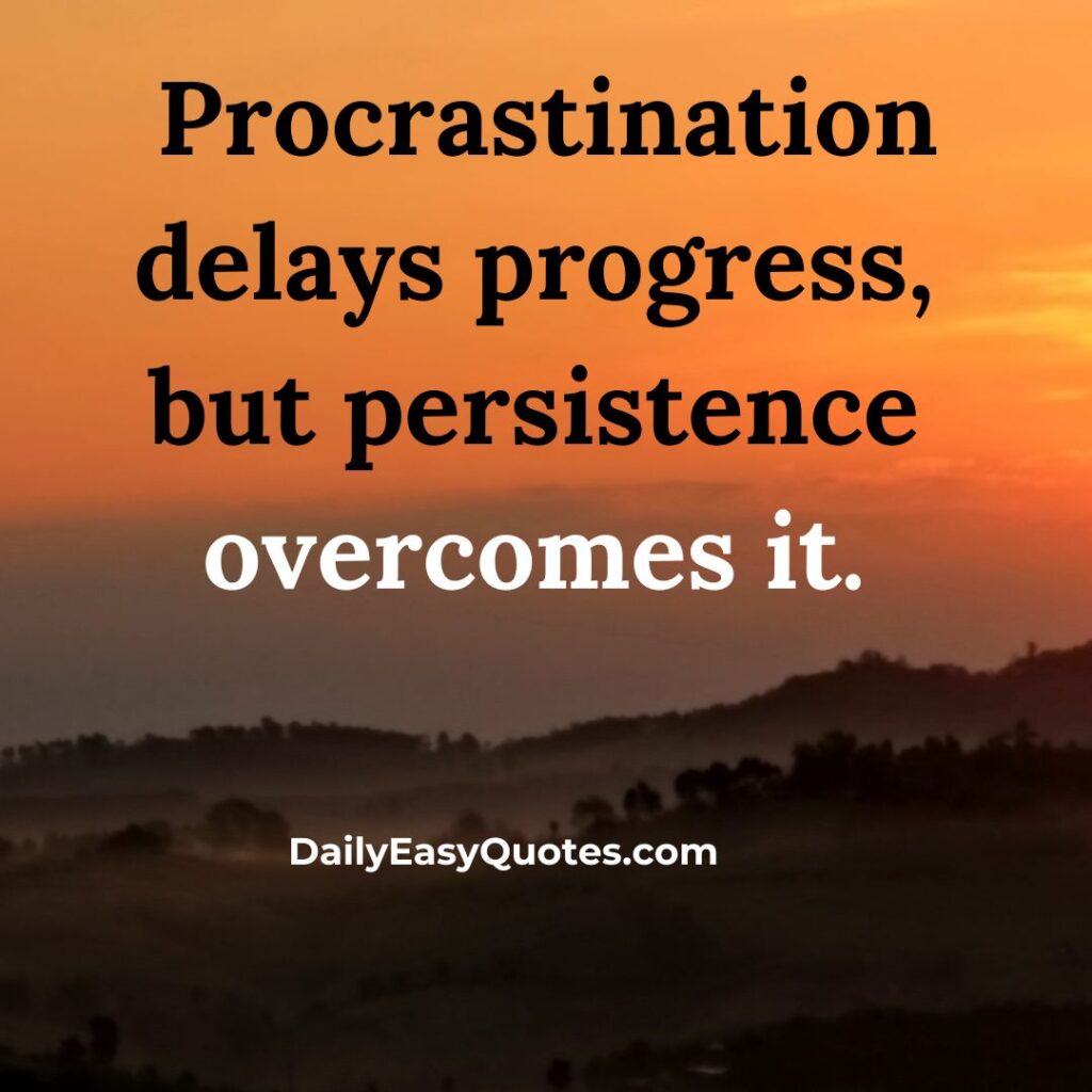 Procrastination delays progress, but persistence overcomes it.

