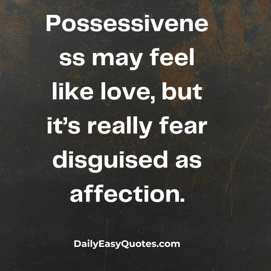 Possessiveness is fear pretending to be love.
