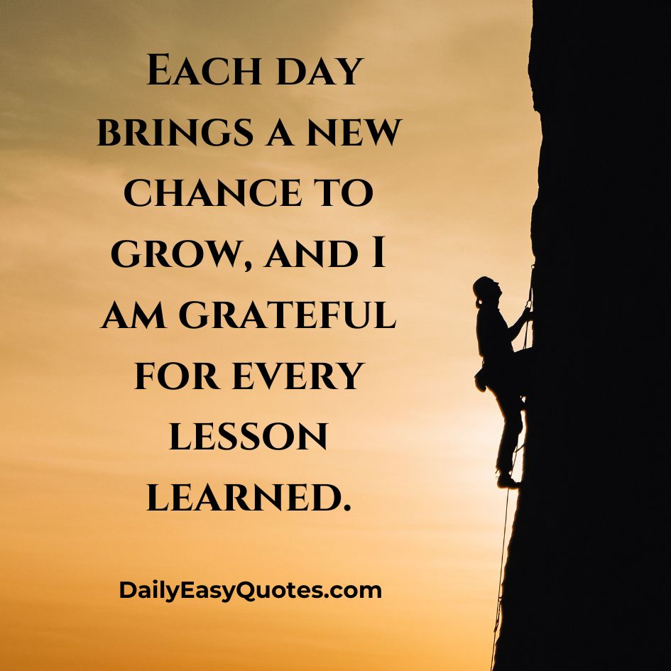 Grateful for daily growth and the lessons each day brings.
