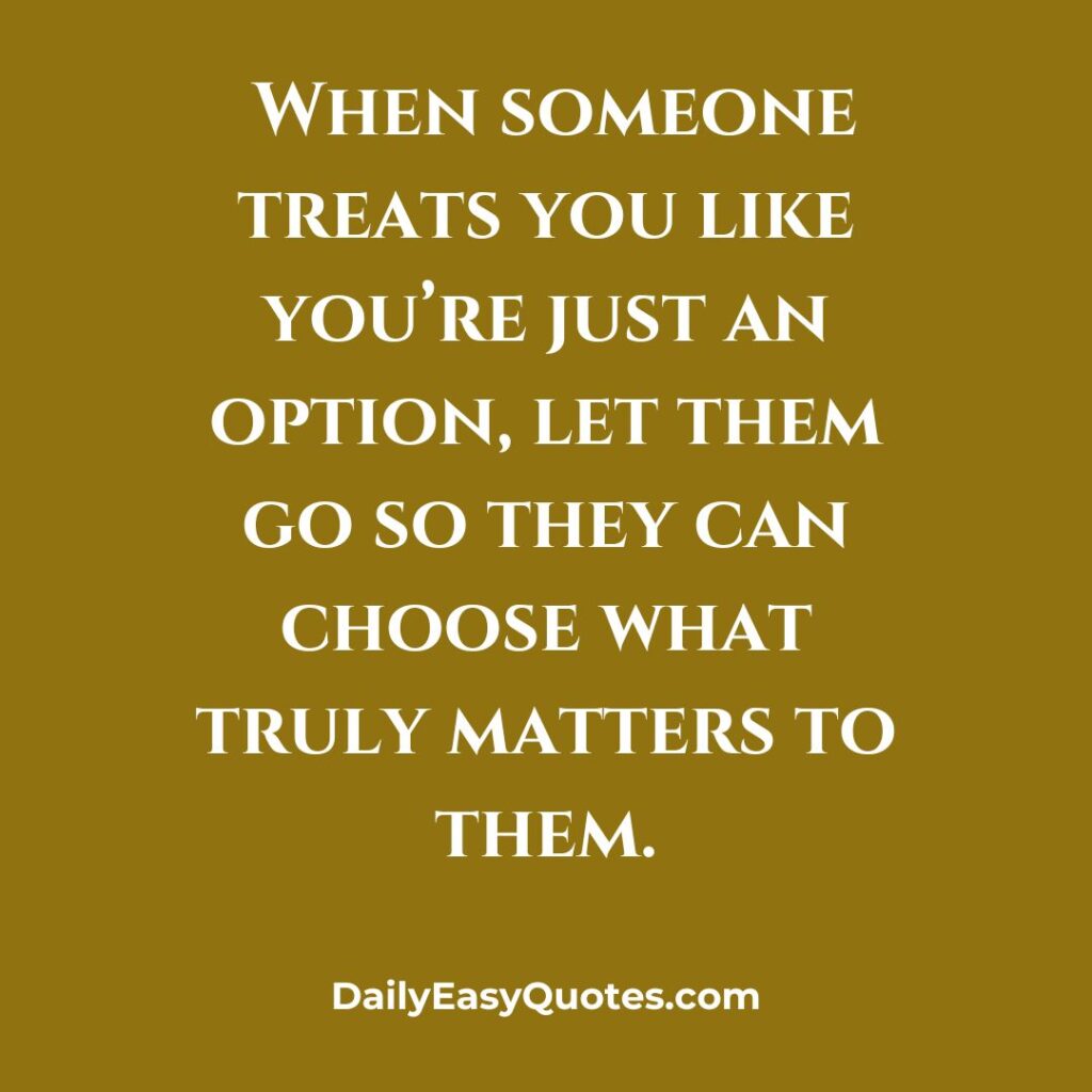 People use you quotes about letting go of those who treat you as an option.
