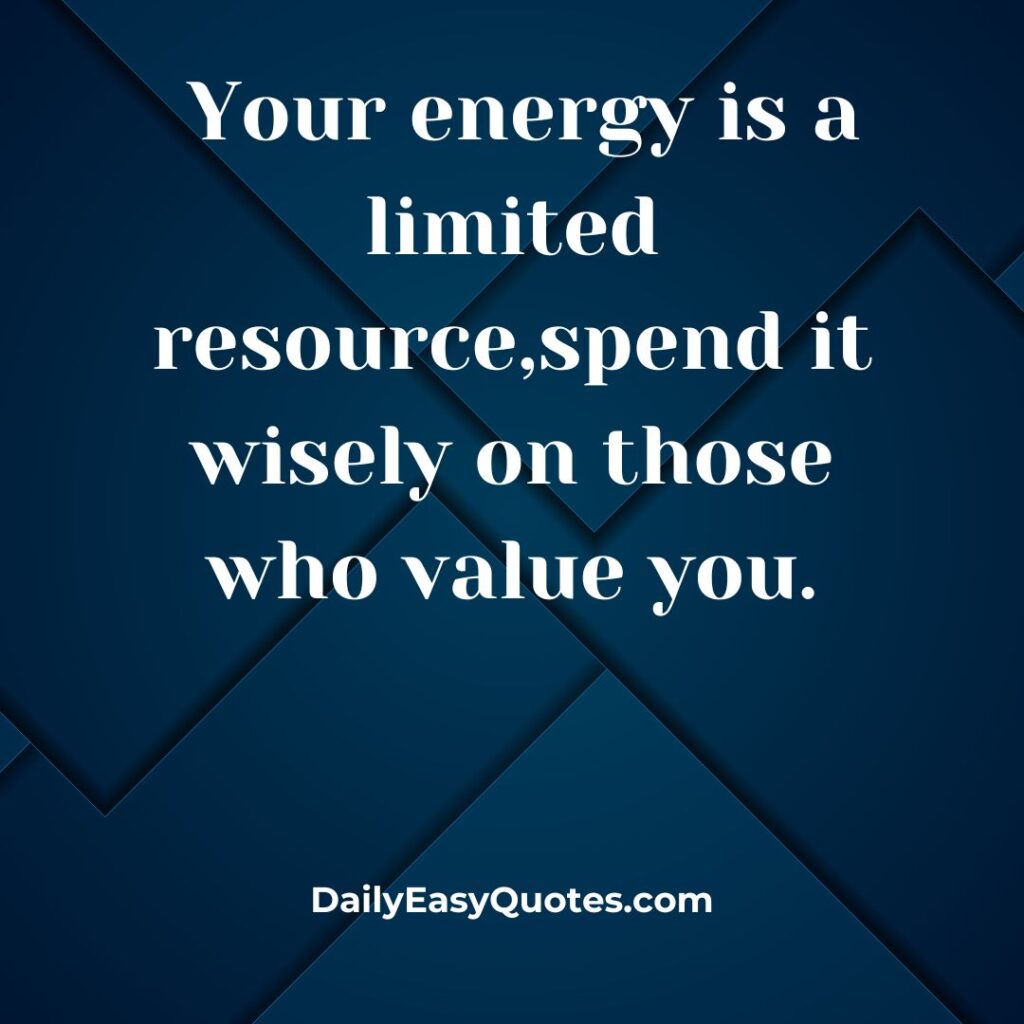 People use you quotes advising to spend energy on those who value you.
