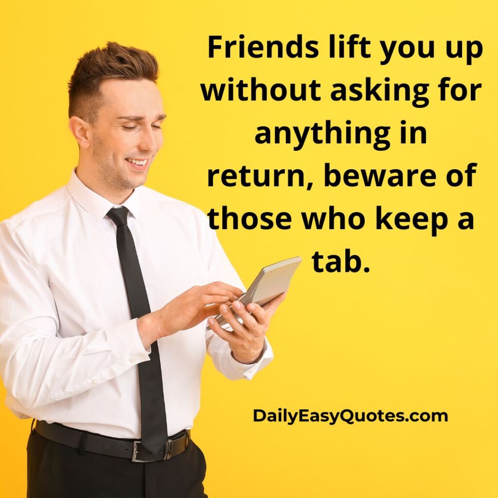 People use you quotes" about true friends who lift you up without expectations.
