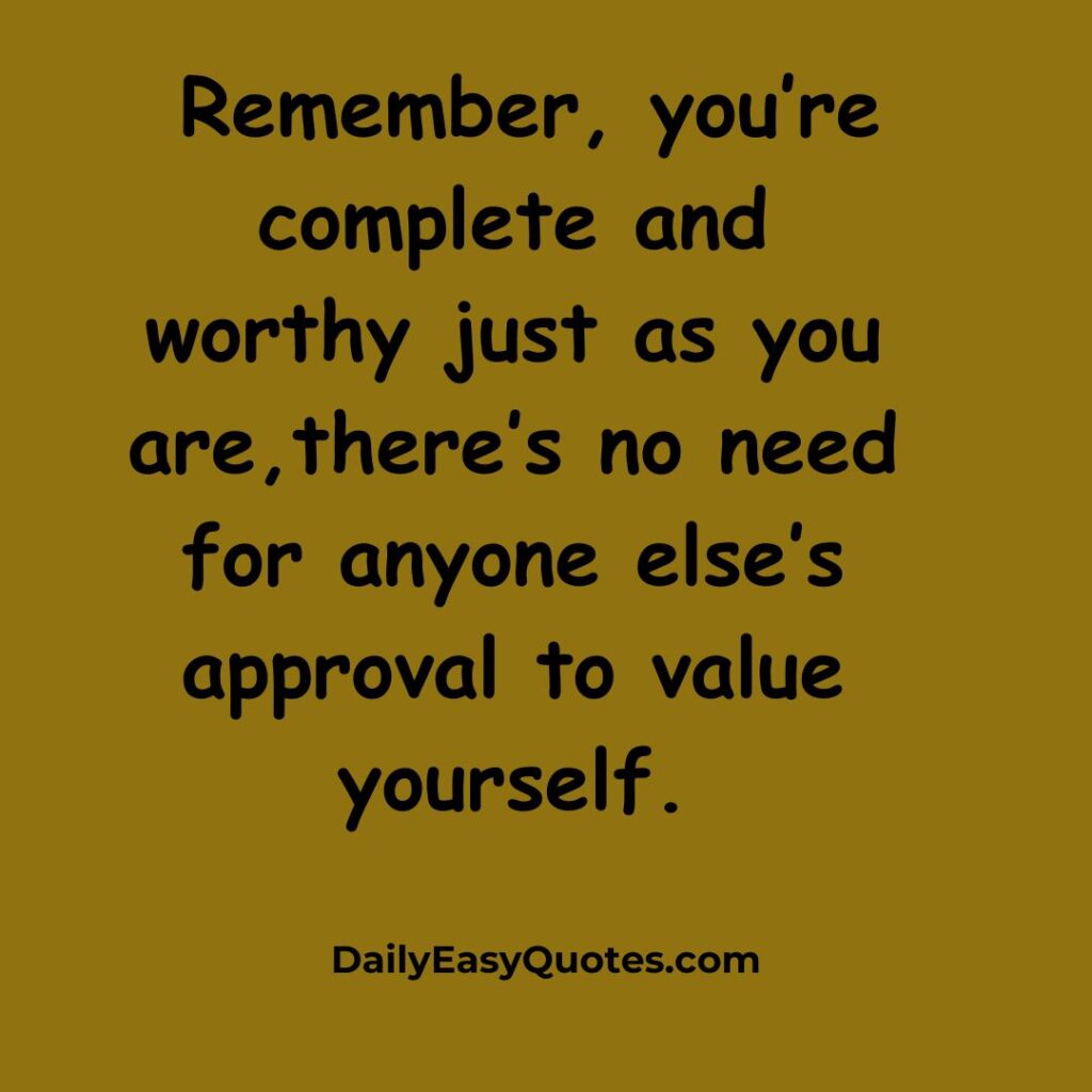 People use you quotes on being worthy without needing others’ approval.
