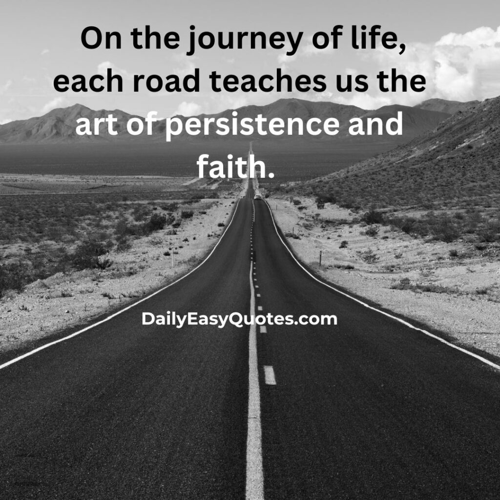 Quote about life’s roads teaching persistence and faith.