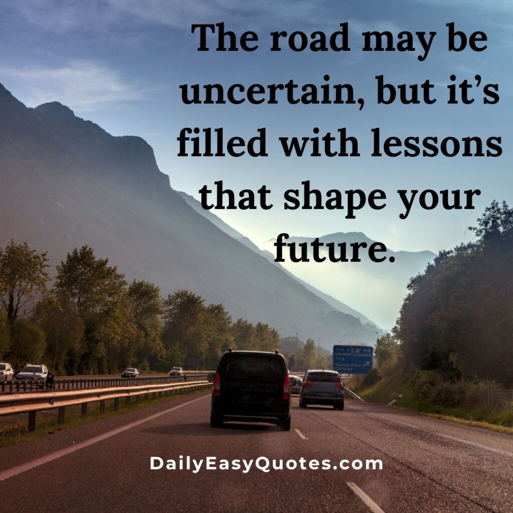Road quote about embracing uncertainty while learning life-changing lessons.